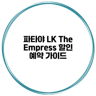 파타야 LK The Empress 할인 예약 가이드