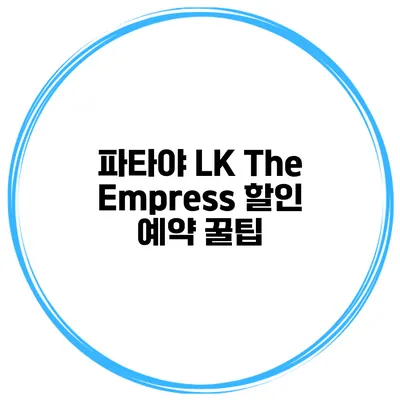 파타야 LK The Empress 할인 예약 꿀팁