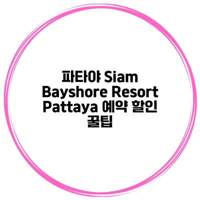 파타야 Siam Bayshore Resort Pattaya 예약 할인 꿀팁