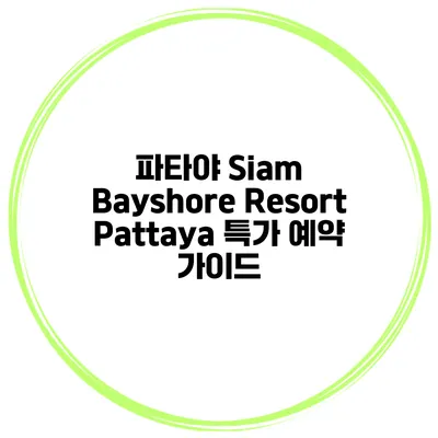 파타야 Siam Bayshore Resort Pattaya 특가 예약 가이드