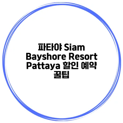 파타야 Siam Bayshore Resort Pattaya 할인 예약 꿀팁