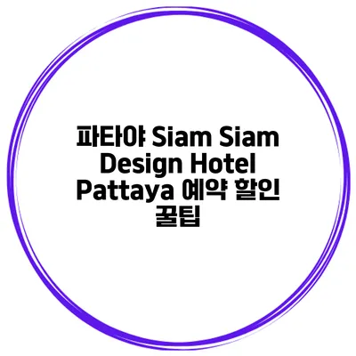 파타야 Siam Siam Design Hotel Pattaya 예약 할인 꿀팁