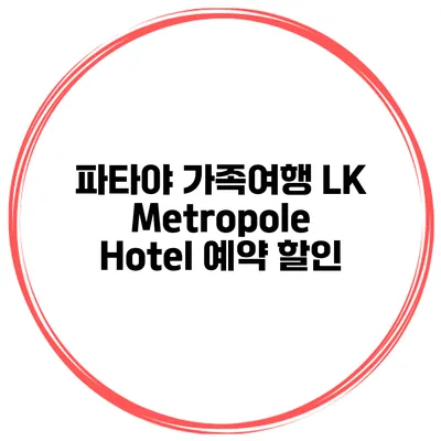 파타야 가족여행 LK Metropole Hotel 예약 할인