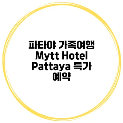 파타야 가족여행 Mytt Hotel Pattaya 특가 예약