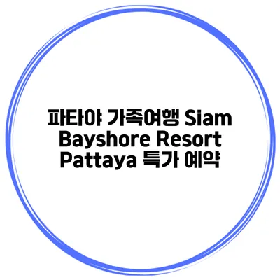 파타야 가족여행 Siam Bayshore Resort Pattaya 특가 예약