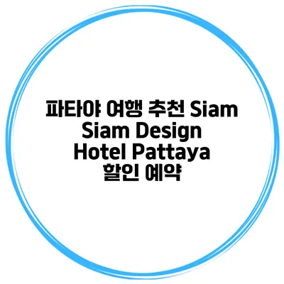 파타야 여행 추천 Siam Siam Design Hotel Pattaya 할인 예약
