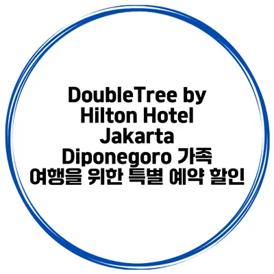 DoubleTree by Hilton Hotel Jakarta Diponegoro 가족 여행을 위한 특별 예약 할인