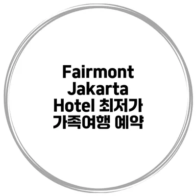 Fairmont Jakarta Hotel 최저가 가족여행 예약