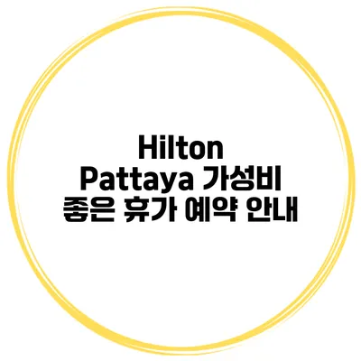 Hilton Pattaya 가성비 좋은 휴가 예약 안내