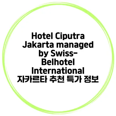 Hotel Ciputra Jakarta managed by Swiss-Belhotel International 자카르타 추천 특가 정보