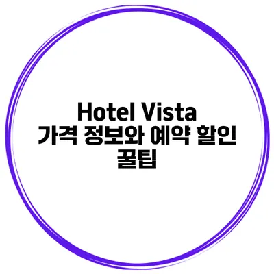 Hotel Vista 가격 정보와 예약 할인 꿀팁