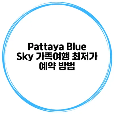 Pattaya Blue Sky 가족여행 최저가 예약 방법