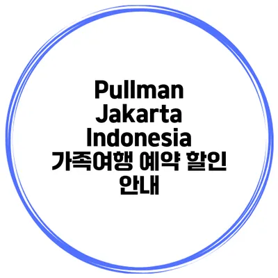 Pullman Jakarta Indonesia 가족여행 예약 할인 안내