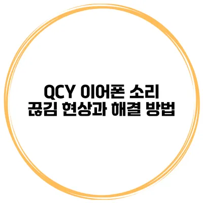 QCY 이어폰 소리 끊김 현상과 해결 방법