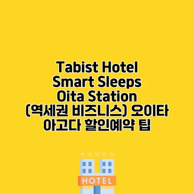 Tabist Hotel Smart Sleeps Oita Station (역세권 비즈니스) 오이타 아고다 할인예약 팁
