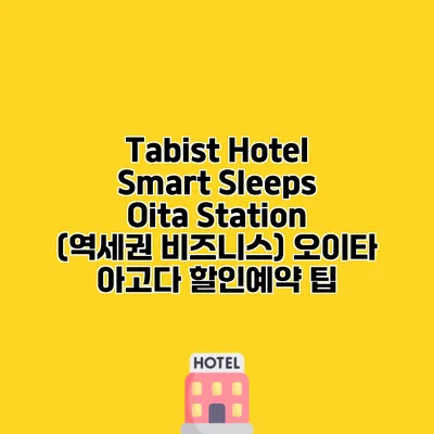 Tabist Hotel Smart Sleeps Oita Station (역세권 비즈니스) 오이타 아고다 할인예약 팁