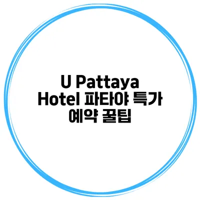 U Pattaya Hotel 파타야 특가 예약 꿀팁