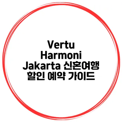 Vertu Harmoni Jakarta 신혼여행 할인 예약 가이드