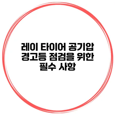레이 타이어 공기압 경고등 점검을 위한 필수 사항
