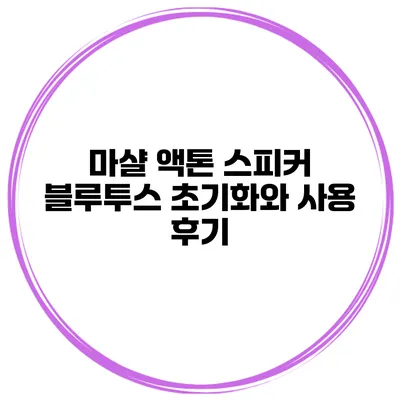 마샬 액톤 스피커 블루투스 초기화와 사용 후기
