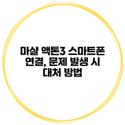 마샬 액톤3 스마트폰 연결, 문제 발생 시 대처 방법