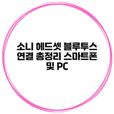 소니 헤드셋 블루투스 연결 총정리 스마트폰 및 PC