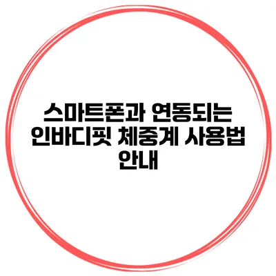 스마트폰과 연동되는 인바디핏 체중계 사용법 안내