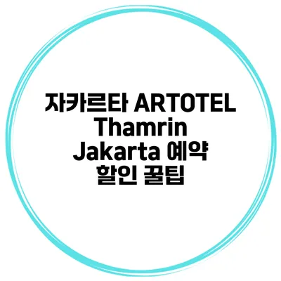 자카르타 ARTOTEL Thamrin Jakarta 예약 할인 꿀팁