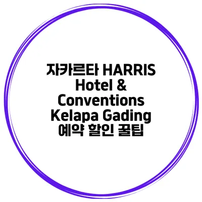 자카르타 HARRIS Hotel & Conventions Kelapa Gading 예약 할인 꿀팁