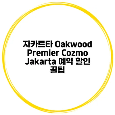 자카르타 Oakwood Premier Cozmo Jakarta 예약 할인 꿀팁