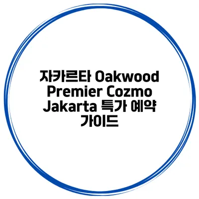 자카르타 Oakwood Premier Cozmo Jakarta 특가 예약 가이드