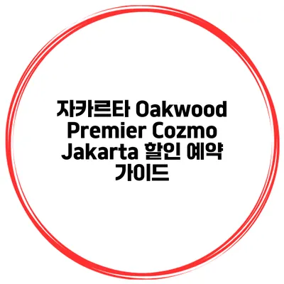자카르타 Oakwood Premier Cozmo Jakarta 할인 예약 가이드