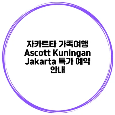 자카르타 가족여행 Ascott Kuningan Jakarta 특가 예약 안내