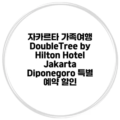 자카르타 가족여행 DoubleTree by Hilton Hotel Jakarta Diponegoro 특별 예약 할인