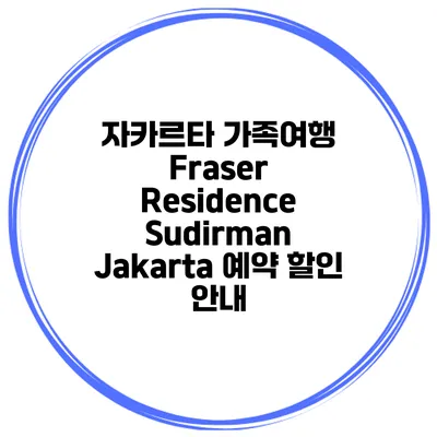 자카르타 가족여행 Fraser Residence Sudirman Jakarta 예약 할인 안내