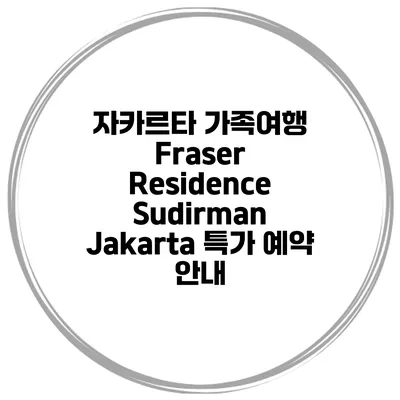 자카르타 가족여행 Fraser Residence Sudirman Jakarta 특가 예약 안내