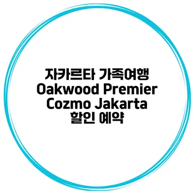 자카르타 가족여행 Oakwood Premier Cozmo Jakarta 할인 예약