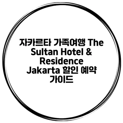 자카르타 가족여행 The Sultan Hotel & Residence Jakarta 할인 예약 가이드