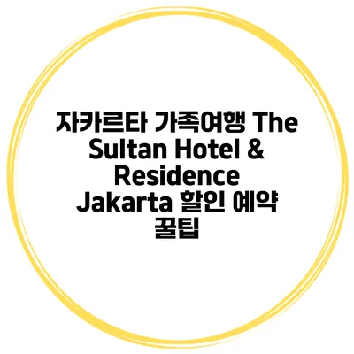 자카르타 가족여행 The Sultan Hotel & Residence Jakarta 할인 예약 꿀팁