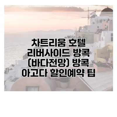 차트리움 호텔 리버사이드 방콕 (바다전망) 방콕 아고다 할인예약 팁