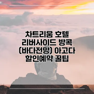 차트리움 호텔 리버사이드 방콕 (바다전망) 아고다 할인예약 꿀팁