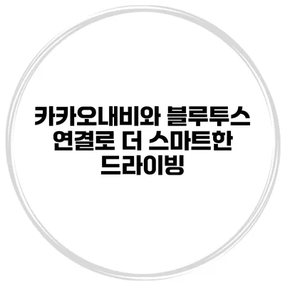 카카오내비와 블루투스 연결로 더 스마트한 드라이빙