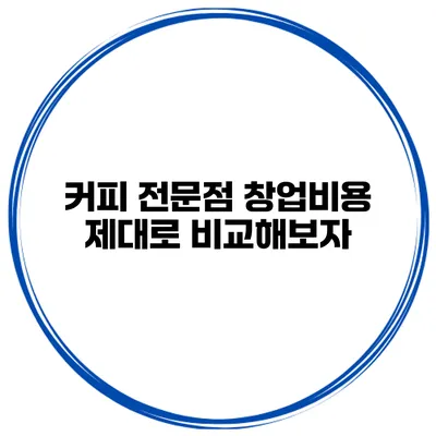 커피 전문점 창업비용 제대로 비교해보자