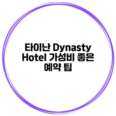타이난 Dynasty Hotel 가성비 좋은 예약 팁