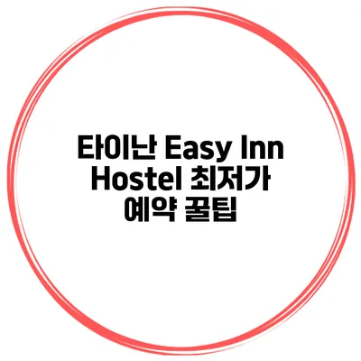 타이난 Easy Inn Hostel 최저가 예약 꿀팁