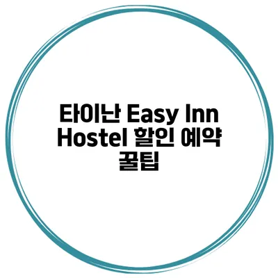타이난 Easy Inn Hostel 할인 예약 꿀팁