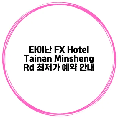타이난 FX Hotel Tainan Minsheng Rd 최저가 예약 안내
