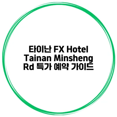 타이난 FX Hotel Tainan Minsheng Rd 특가 예약 가이드
