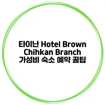 타이난 Hotel Brown Chihkan Branch 가성비 숙소 예약 꿀팁