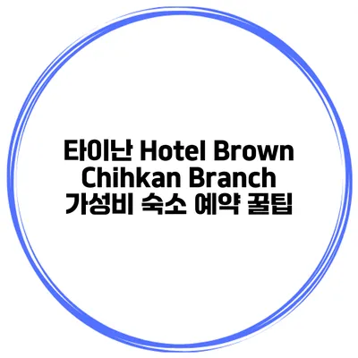 타이난 Hotel Brown Chihkan Branch 가성비 숙소 예약 꿀팁